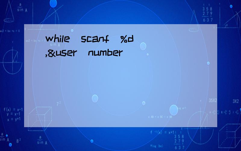 while(scanf(%d,&user_number)