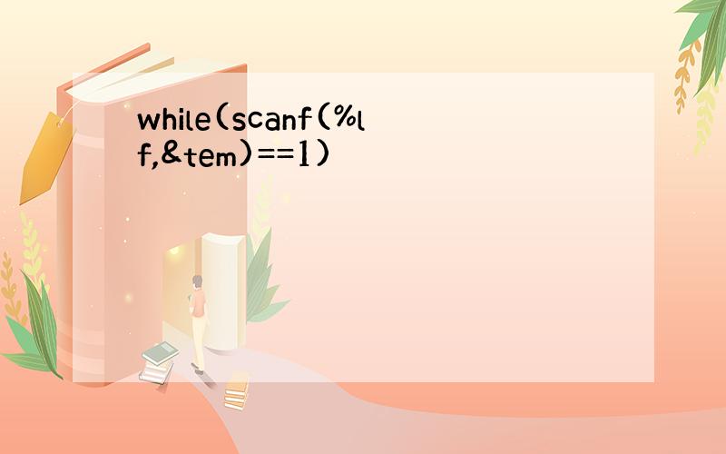 while(scanf(%lf,&tem)==1)