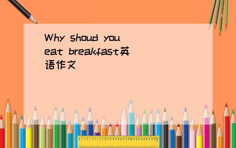 Why shoud you eat breakfast英语作文