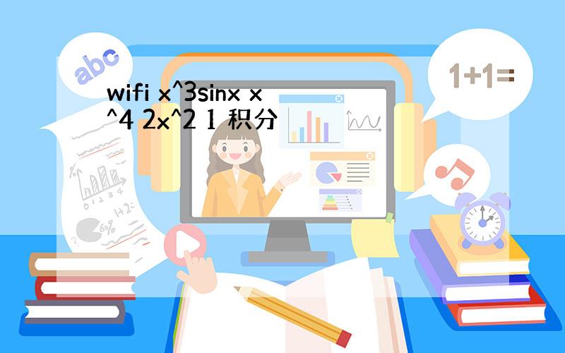 wifi x^3sinx x^4 2x^2 1 积分