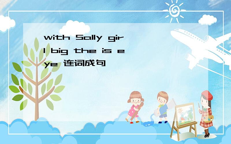 with Sally girl big the is eye 连词成句