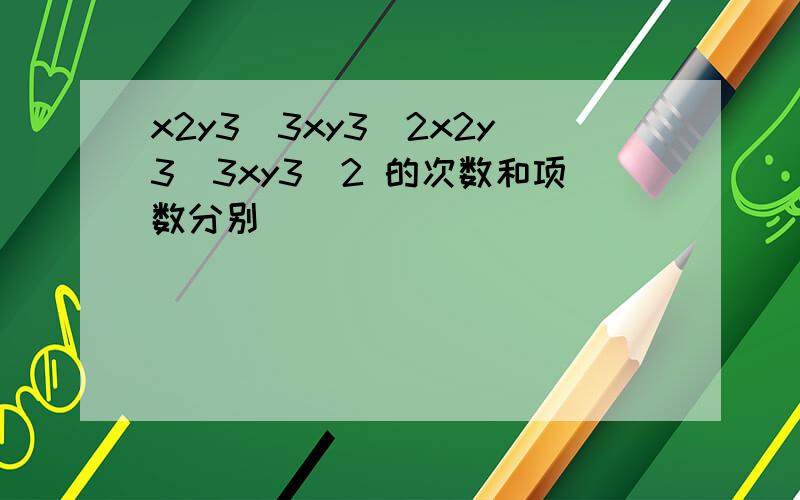 x2y3−3xy3−2x2y3−3xy3−2 的次数和项数分别