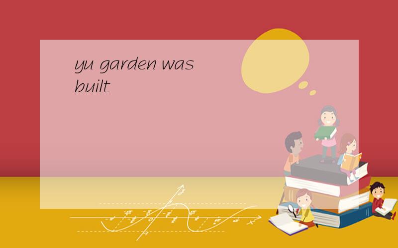 yu garden was built