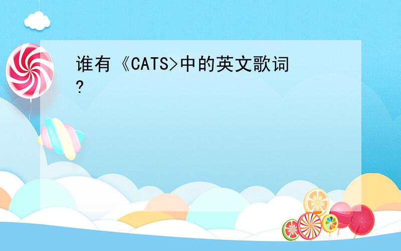 谁有《CATS>中的英文歌词?