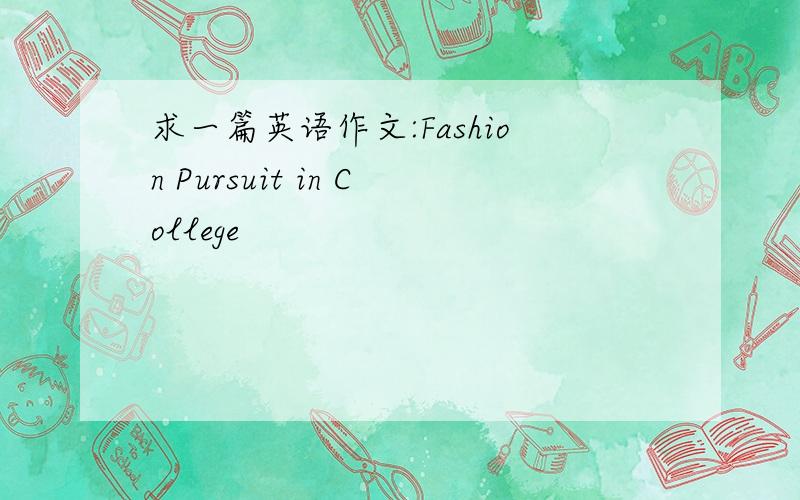求一篇英语作文:Fashion Pursuit in College