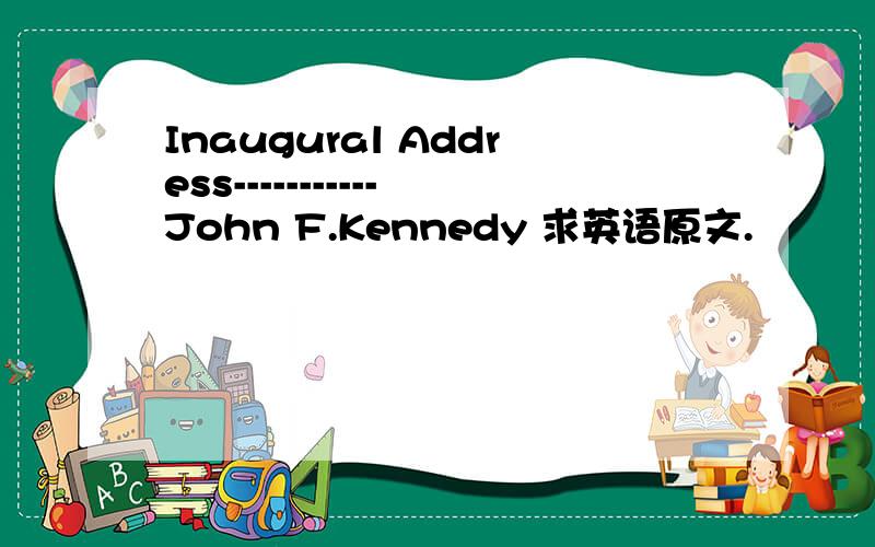 Inaugural Address-----------John F.Kennedy 求英语原文.