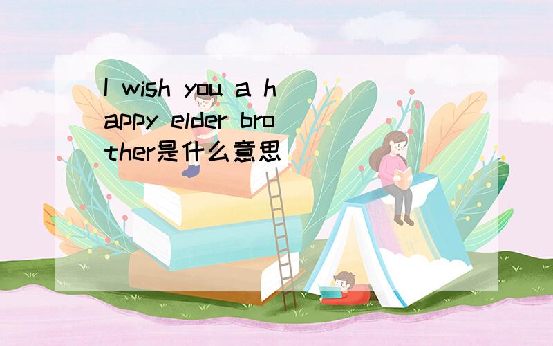 I wish you a happy elder brother是什么意思