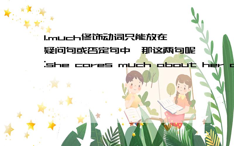 1.much修饰动词只能放在疑问句或否定句中,那这两句呢:she cares much about her clothe