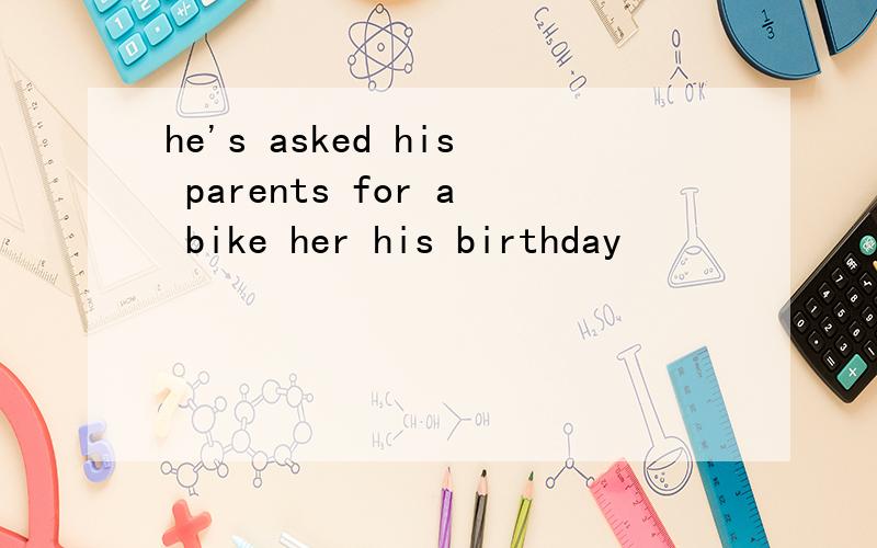 he's asked his parents for a bike her his birthday