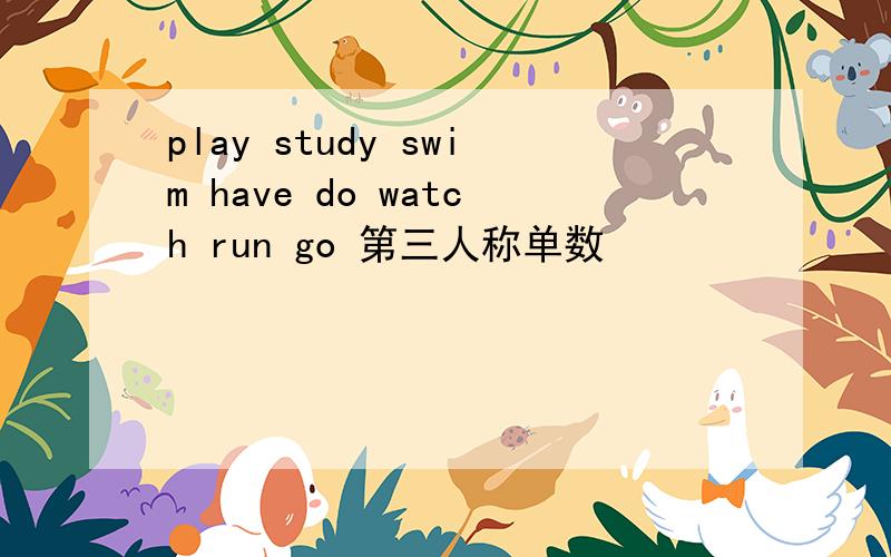 play study swim have do watch run go 第三人称单数