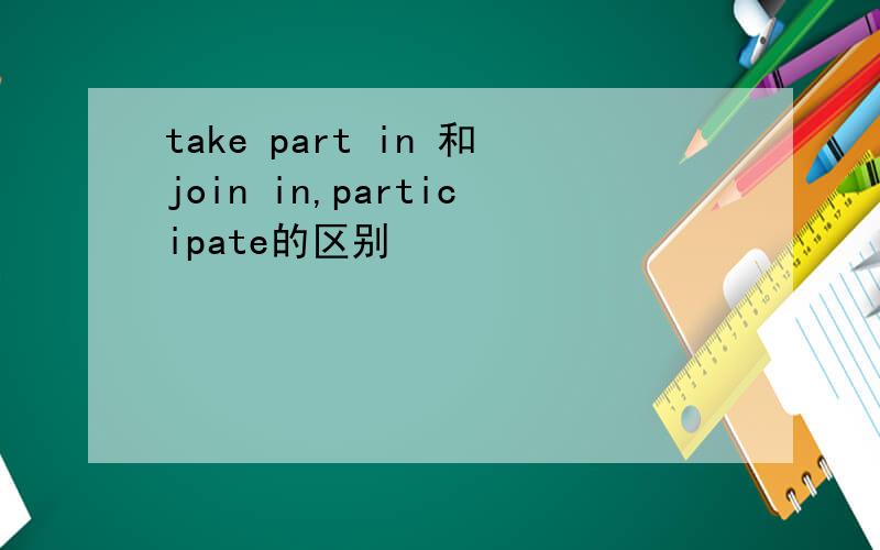 take part in 和join in,participate的区别