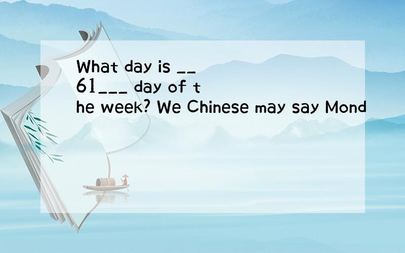 What day is __61___ day of the week? We Chinese may say Mond