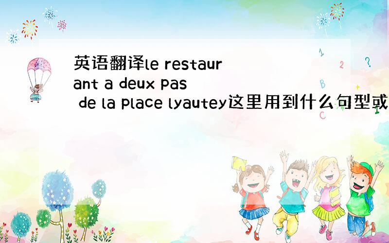 英语翻译le restaurant a deux pas de la place lyautey这里用到什么句型或者语法