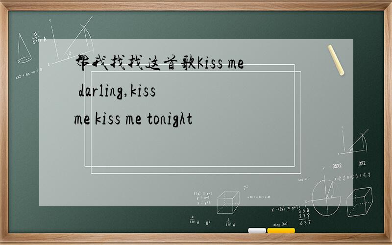 帮我找找这首歌Kiss me darling,kiss me kiss me tonight