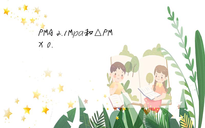 PMA 2.1Mpa和△PMX 0.