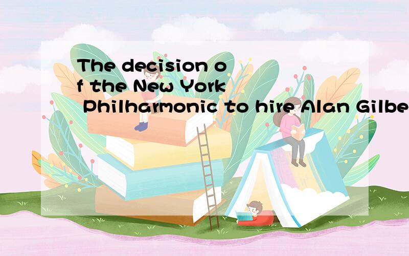 The decision of the New York Philharmonic to hire Alan Gilbe