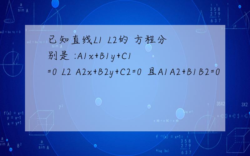 已知直线L1 L2的 方程分别是 :A1x+B1y+C1=0 L2 A2x+B2y+C2=0 且A1A2+B1B2=0