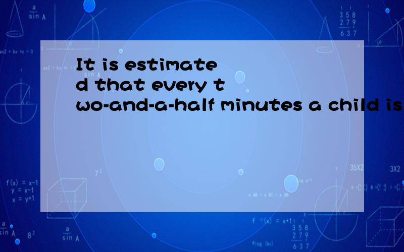 It is estimated that every two-and-a-half minutes a child is