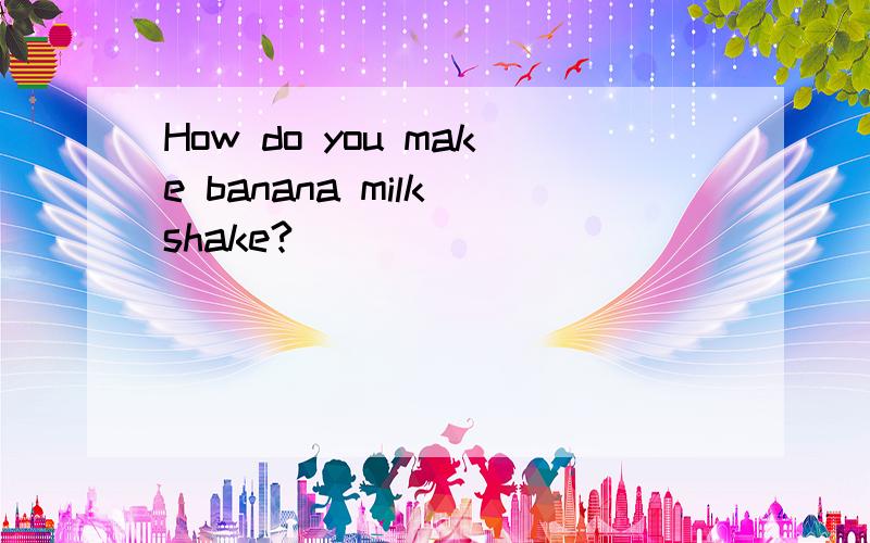 How do you make banana milk shake?