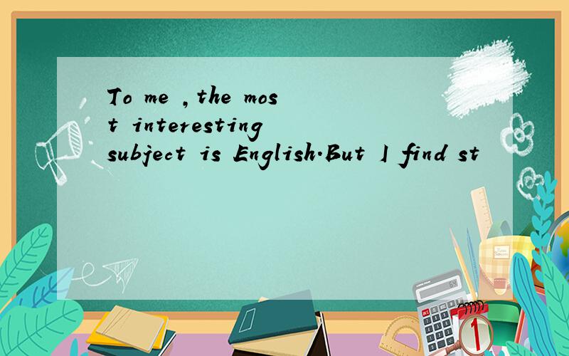 To me ,the most interesting subject is English.But I find st