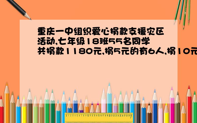 重庆一中组织爱心捐款支援灾区活动,七年级18班55名同学共捐款1180元,捐5元的有6人,捐10元和20元的人数不小心被
