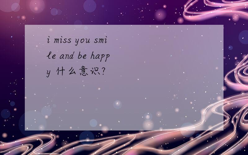 i miss you smile and be happy 什么意识?