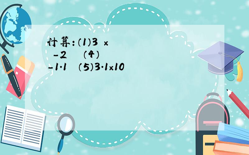 计算：（1）3²×﹙-2﹚² （4）-1.1² （5）3.1×10²