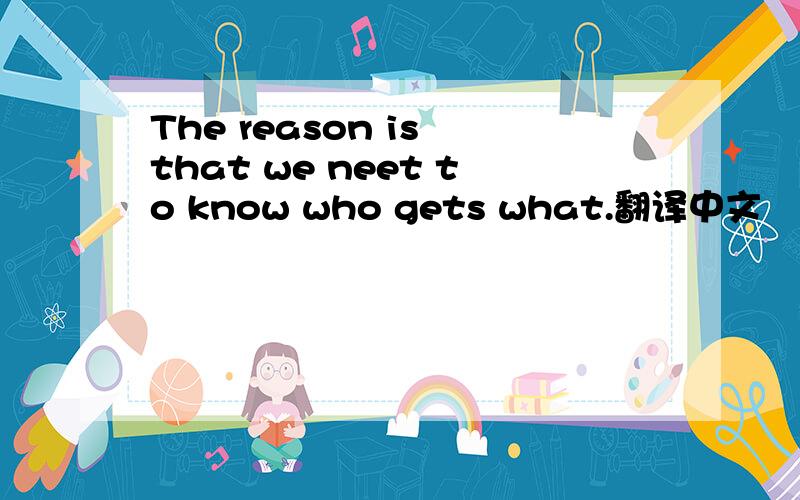 The reason is that we neet to know who gets what.翻译中文