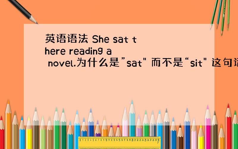 英语语法 She sat there reading a novel.为什么是”sat