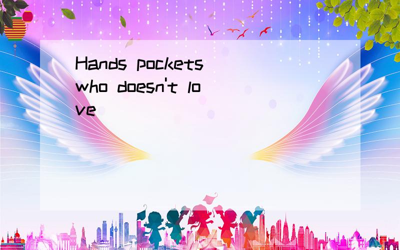 Hands pockets who doesn't love