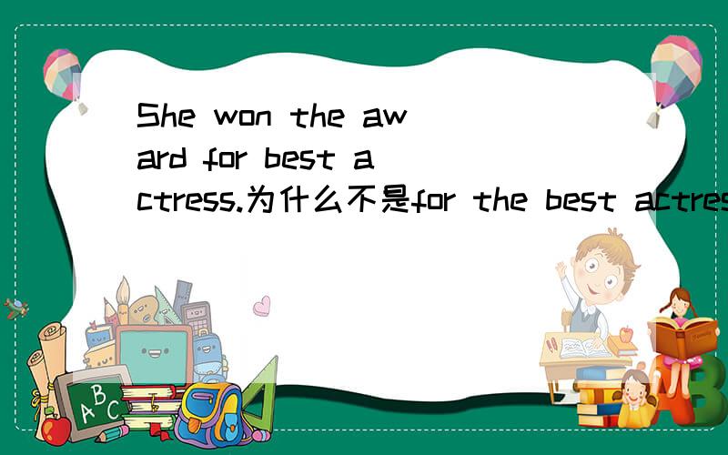 She won the award for best actress.为什么不是for the best actress