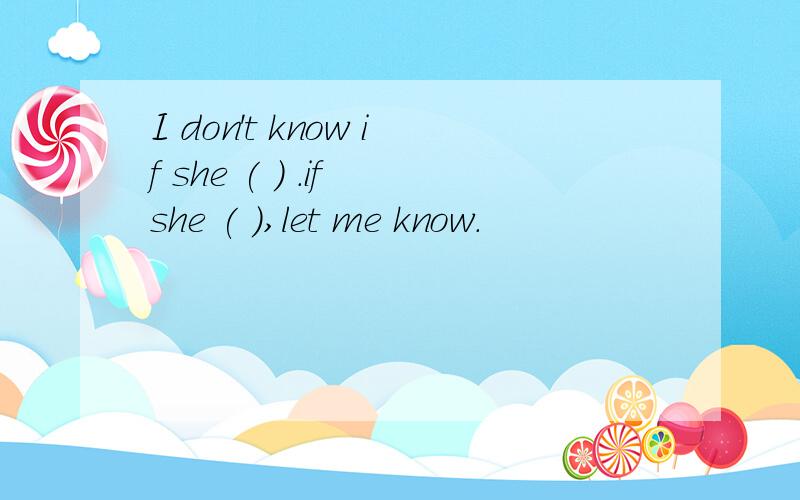 I don't know if she ( ) .if she ( ),let me know.