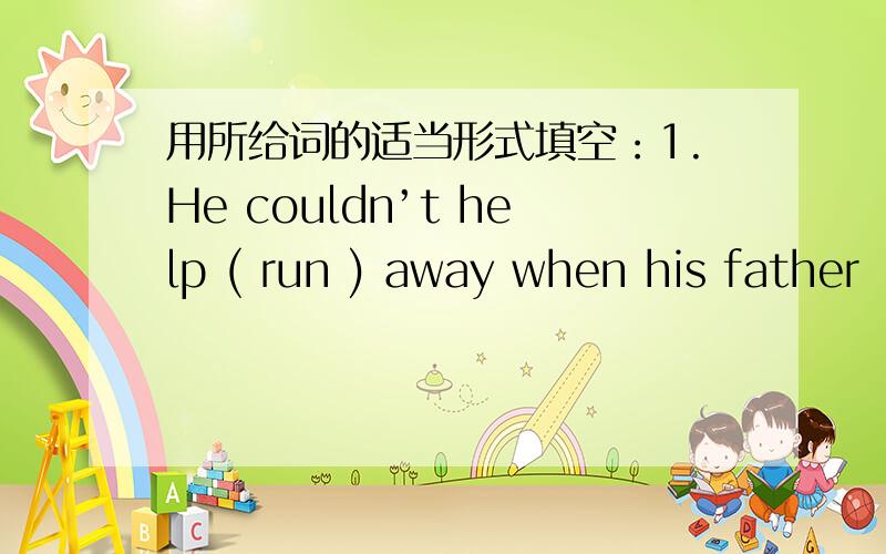 用所给词的适当形式填空：1.He couldn’t help ( run ) away when his father