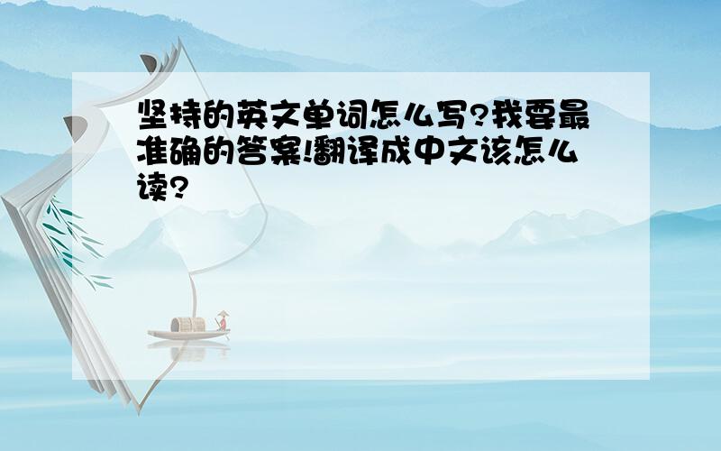 坚持的英文单词怎么写?我要最准确的答案!翻译成中文该怎么读?