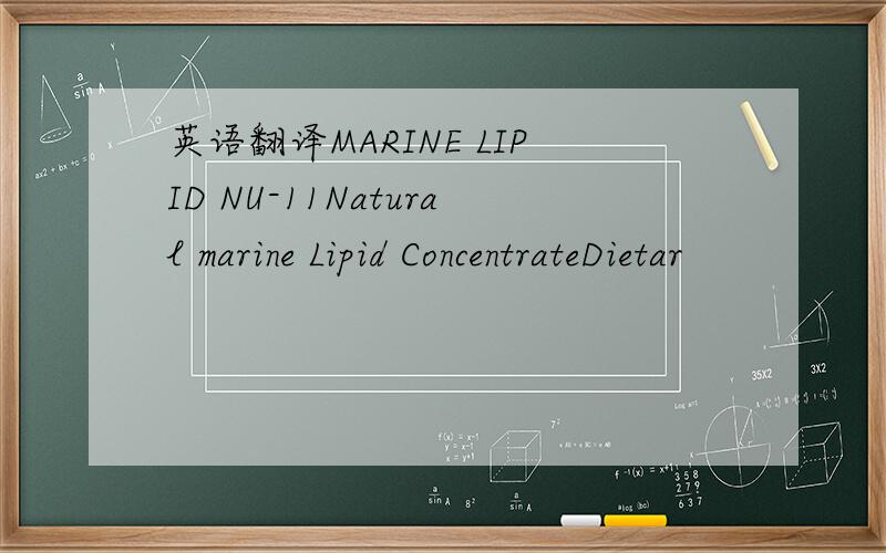 英语翻译MARINE LIPID NU-11Natural marine Lipid ConcentrateDietar