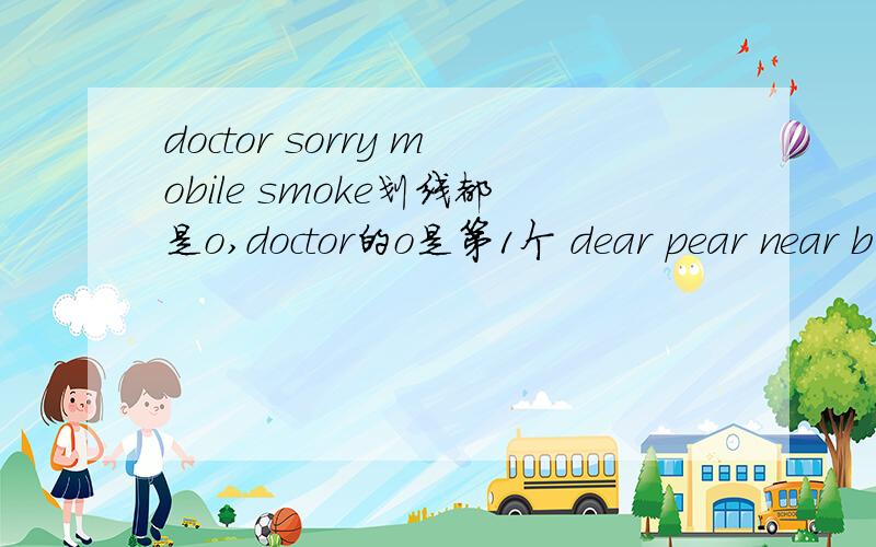 doctor sorry mobile smoke划线都是o,doctor的o是第1个 dear pear near b