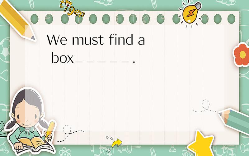 We must find a box_____.