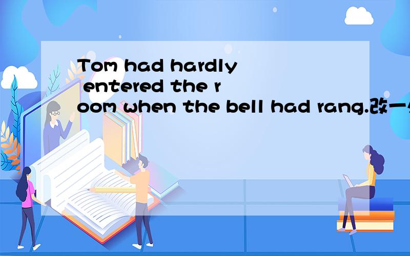 Tom had hardly entered the room when the bell had rang.改一处错误