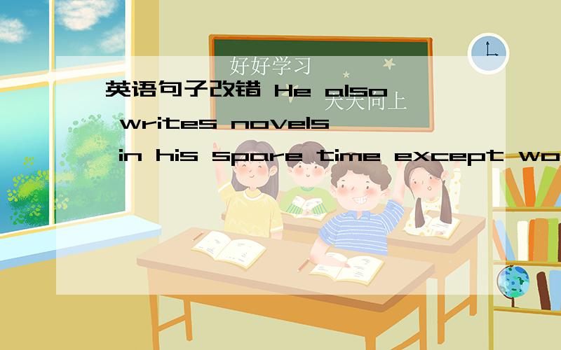 英语句子改错 He also writes novels in his spare time except workin
