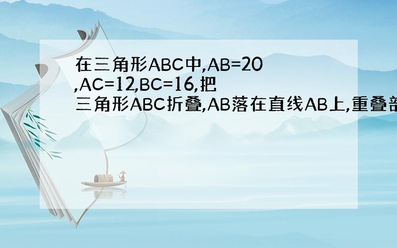 在三角形ABC中,AB=20,AC=12,BC=16,把三角形ABC折叠,AB落在直线AB上,重叠部分的面积