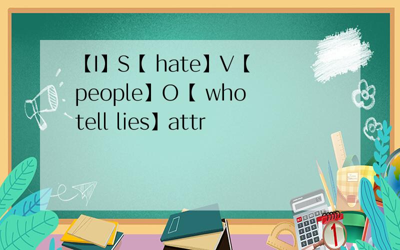 【I】S【 hate】V【 people】O【 who tell lies】attr