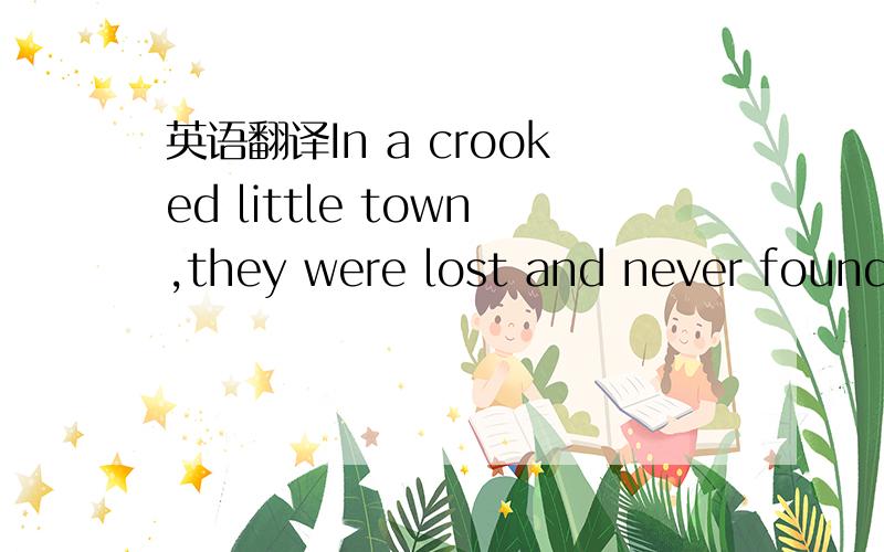 英语翻译In a crooked little town,they were lost and never foundF