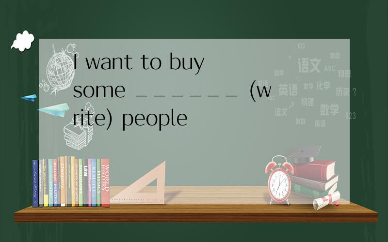 I want to buy some ______ (write) people