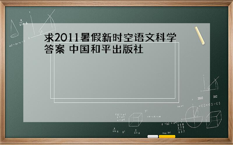 求2011暑假新时空语文科学答案 中国和平出版社