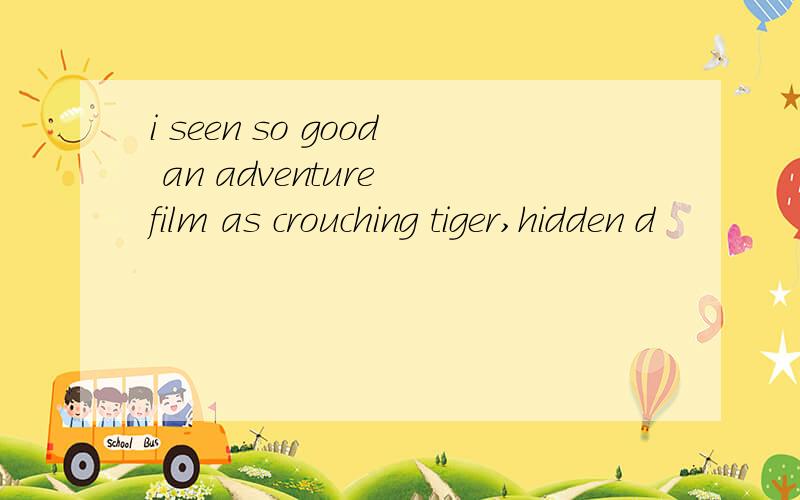 i seen so good an adventure film as crouching tiger,hidden d