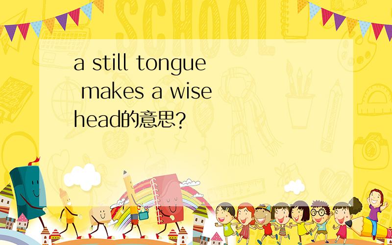 a still tongue makes a wise head的意思?