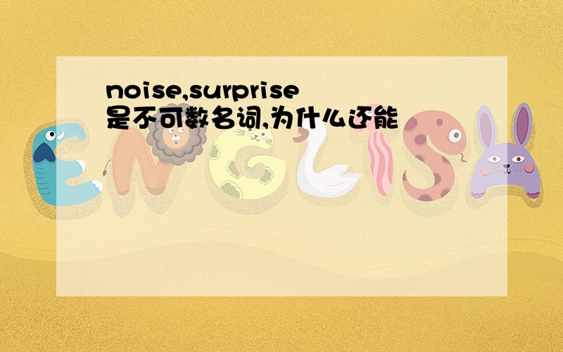 noise,surprise是不可数名词,为什么还能