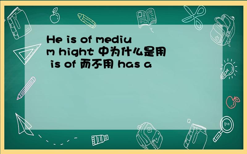 He is of medium hight 中为什么是用 is of 而不用 has a