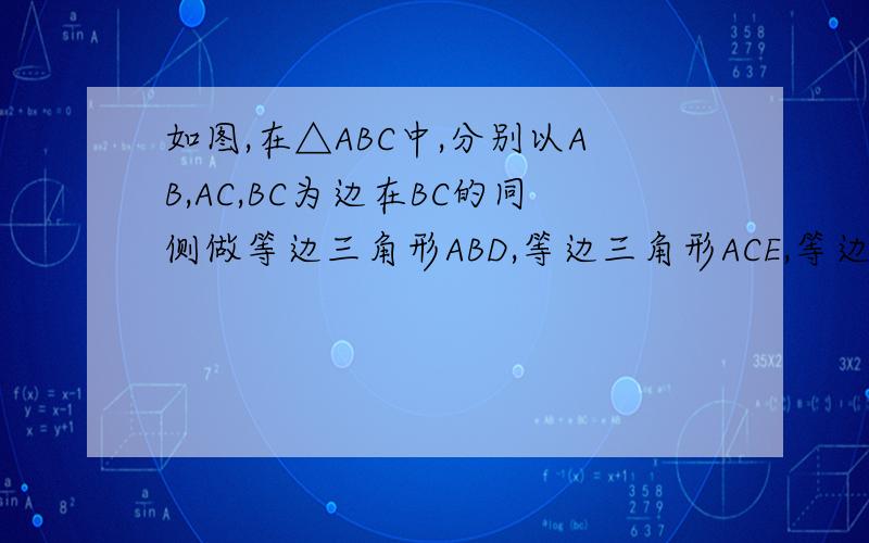 如图,在△ABC中,分别以AB,AC,BC为边在BC的同侧做等边三角形ABD,等边三角形ACE,等边三角形BCF
