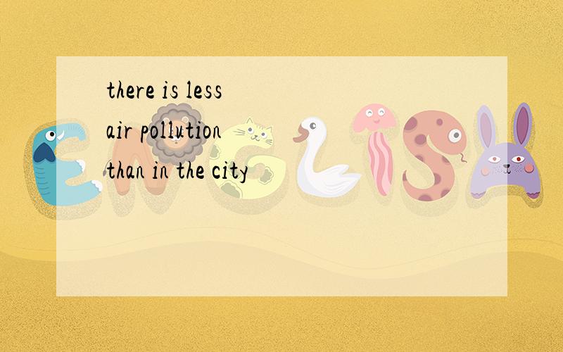 there is less air pollution than in the city